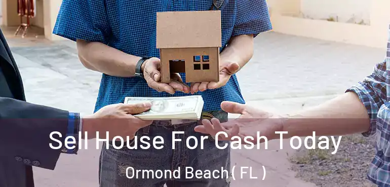  Sell House For Cash Today Ormond Beach ( FL )