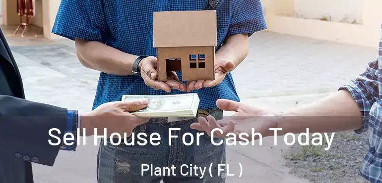  Sell House For Cash Today Plant City ( FL )