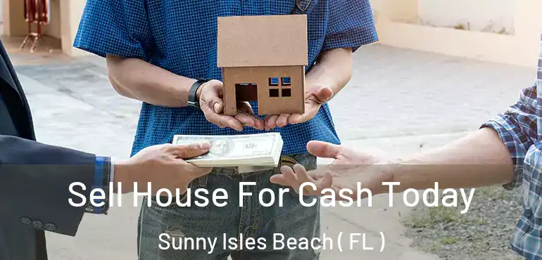  Sell House For Cash Today Sunny Isles Beach ( FL )