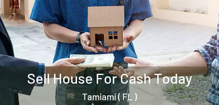  Sell House For Cash Today Tamiami ( FL )