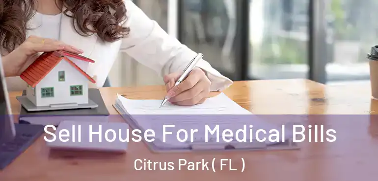  Sell House For Medical Bills Citrus Park ( FL )