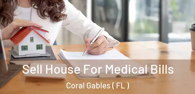  Sell House For Medical Bills Coral Gables ( FL )