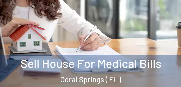  Sell House For Medical Bills Coral Springs ( FL )