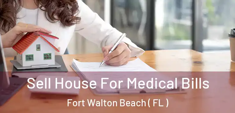  Sell House For Medical Bills Fort Walton Beach ( FL )