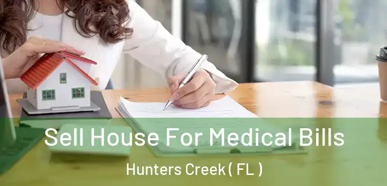  Sell House For Medical Bills Hunters Creek ( FL )