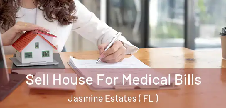  Sell House For Medical Bills Jasmine Estates ( FL )