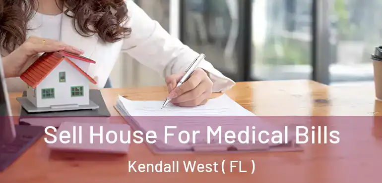 Sell House For Medical Bills Kendall West ( FL )