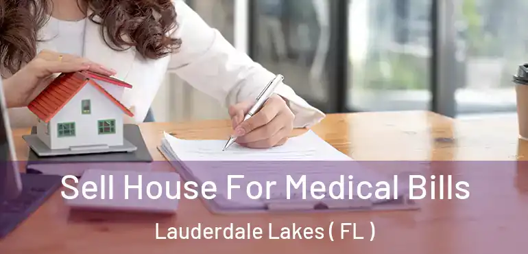  Sell House For Medical Bills Lauderdale Lakes ( FL )