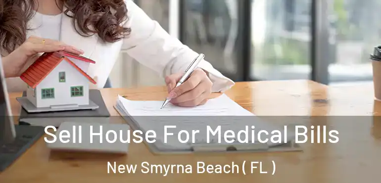  Sell House For Medical Bills New Smyrna Beach ( FL )