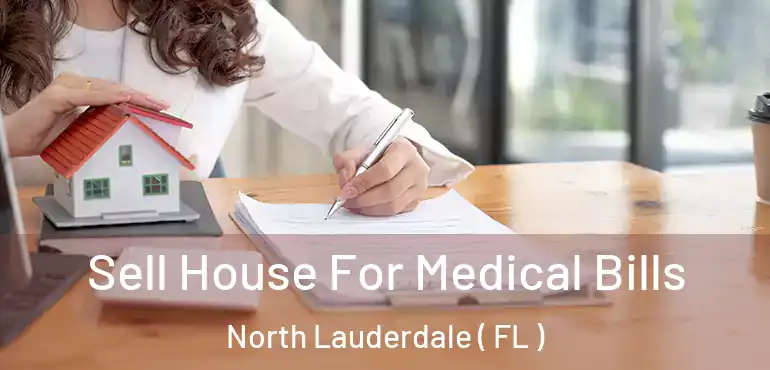  Sell House For Medical Bills North Lauderdale ( FL )