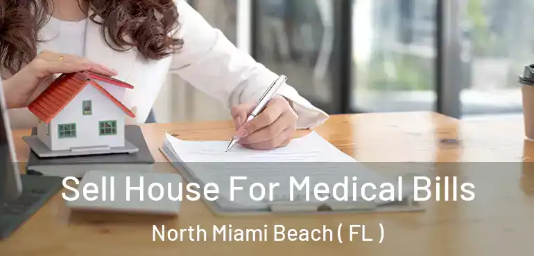  Sell House For Medical Bills North Miami Beach ( FL )