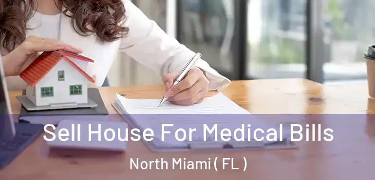  Sell House For Medical Bills North Miami ( FL )