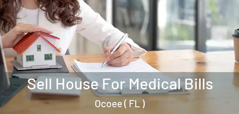  Sell House For Medical Bills Ocoee ( FL )