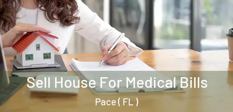  Sell House For Medical Bills Pace ( FL )