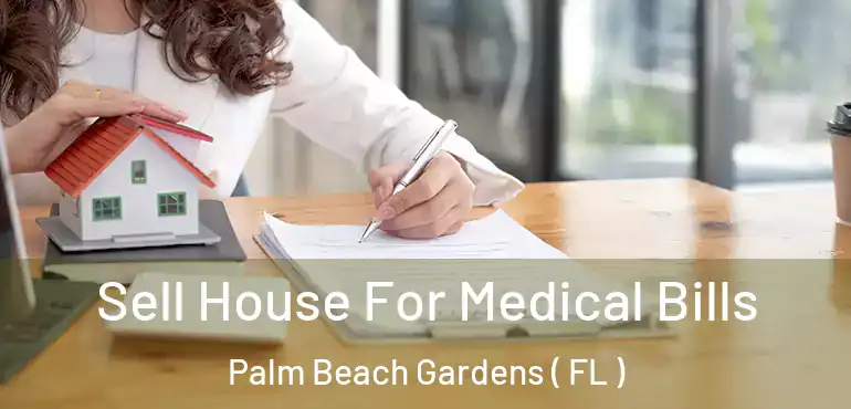  Sell House For Medical Bills Palm Beach Gardens ( FL )