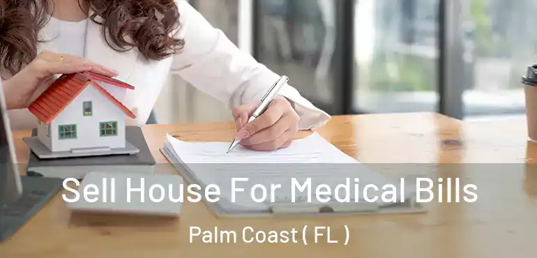  Sell House For Medical Bills Palm Coast ( FL )