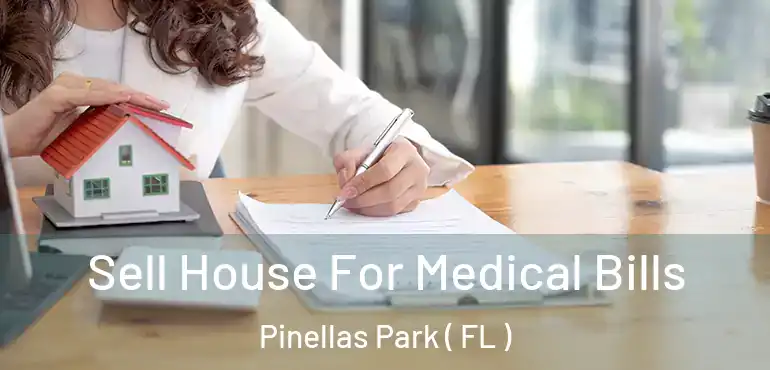  Sell House For Medical Bills Pinellas Park ( FL )
