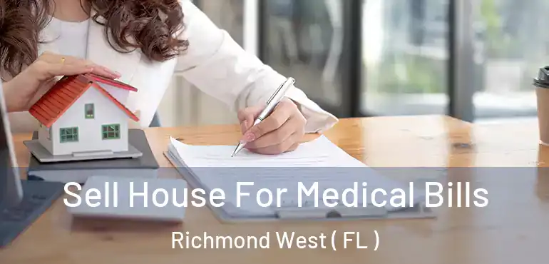  Sell House For Medical Bills Richmond West ( FL )