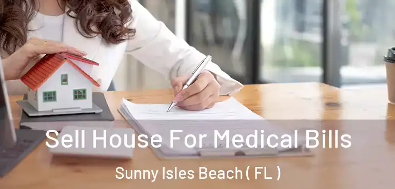  Sell House For Medical Bills Sunny Isles Beach ( FL )