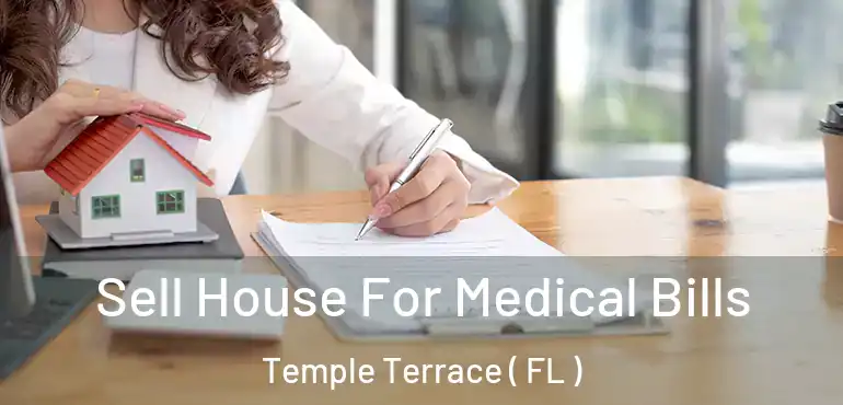  Sell House For Medical Bills Temple Terrace ( FL )