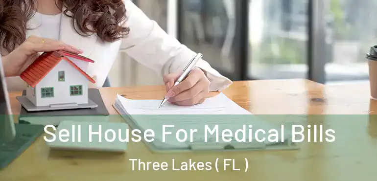  Sell House For Medical Bills Three Lakes ( FL )