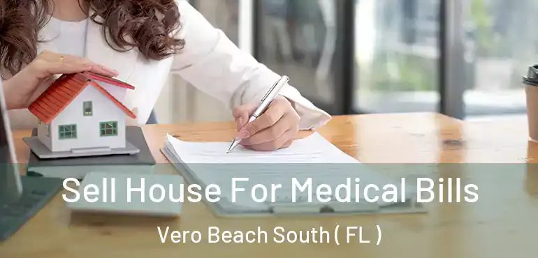  Sell House For Medical Bills Vero Beach South ( FL )