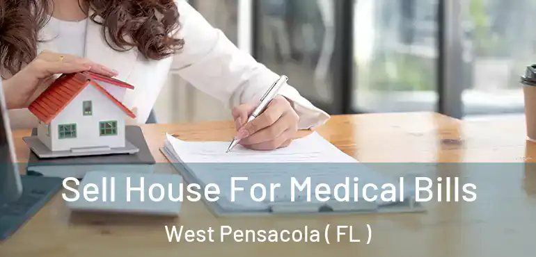  Sell House For Medical Bills West Pensacola ( FL )