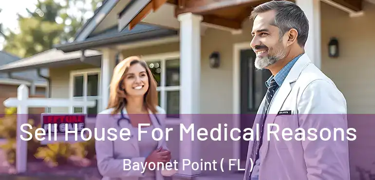  Sell House For Medical Reasons Bayonet Point ( FL )