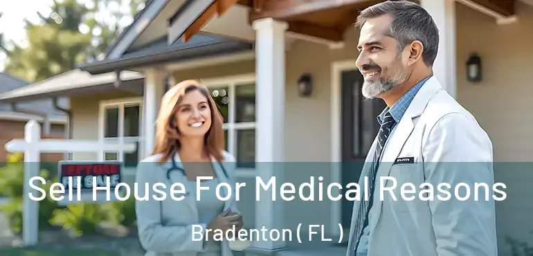  Sell House For Medical Reasons Bradenton ( FL )