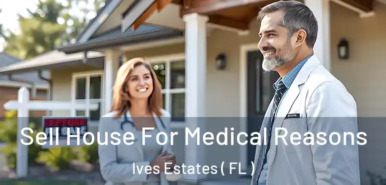  Sell House For Medical Reasons Ives Estates ( FL )