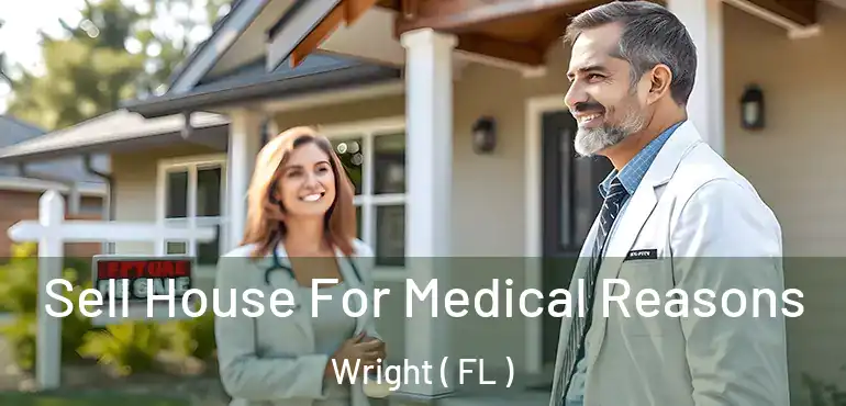  Sell House For Medical Reasons Wright ( FL )