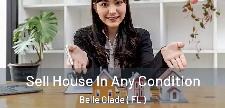  Sell House In Any Condition Belle Glade ( FL )