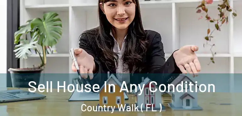  Sell House In Any Condition Country Walk ( FL )