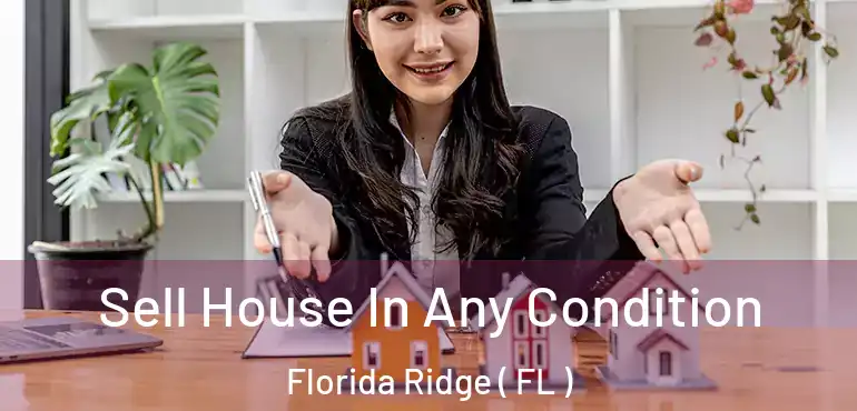  Sell House In Any Condition Florida Ridge ( FL )