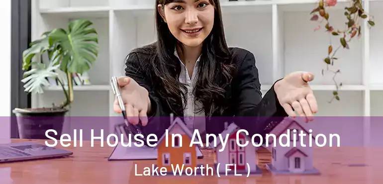  Sell House In Any Condition Lake Worth ( FL )