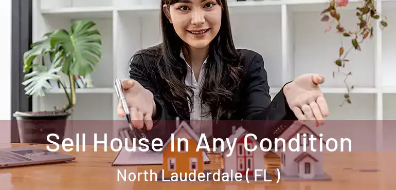  Sell House In Any Condition North Lauderdale ( FL )