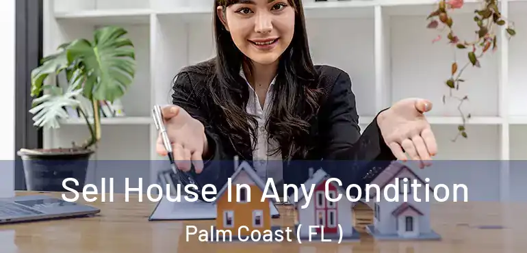  Sell House In Any Condition Palm Coast ( FL )