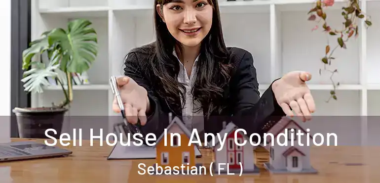  Sell House In Any Condition Sebastian ( FL )