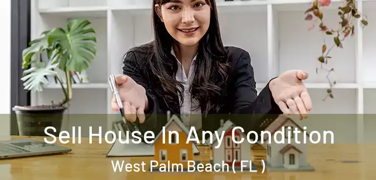  Sell House In Any Condition West Palm Beach ( FL )