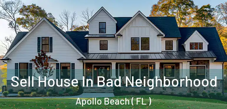  Sell House In Bad Neighborhood Apollo Beach ( FL )