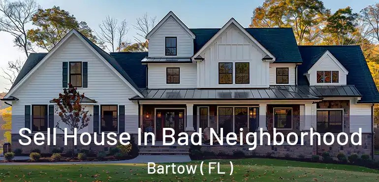  Sell House In Bad Neighborhood Bartow ( FL )
