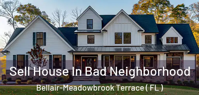  Sell House In Bad Neighborhood Bellair-Meadowbrook Terrace ( FL )