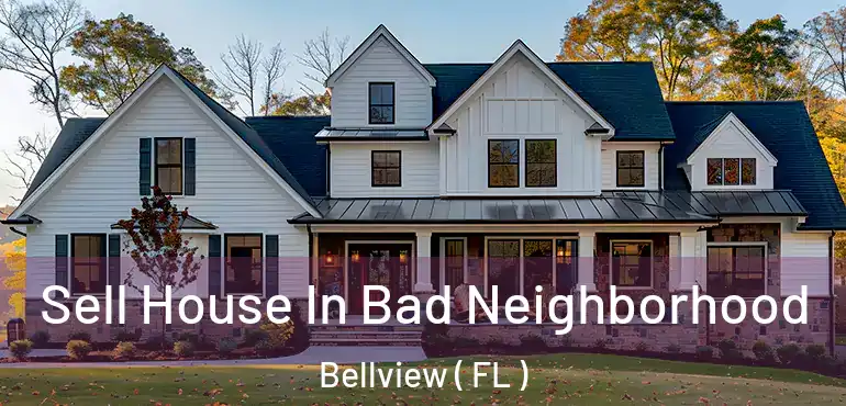  Sell House In Bad Neighborhood Bellview ( FL )
