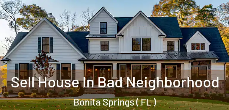  Sell House In Bad Neighborhood Bonita Springs ( FL )