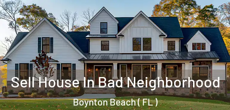  Sell House In Bad Neighborhood Boynton Beach ( FL )