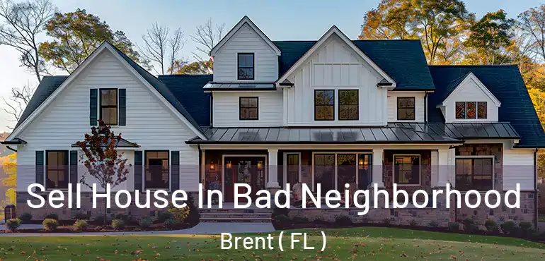  Sell House In Bad Neighborhood Brent ( FL )
