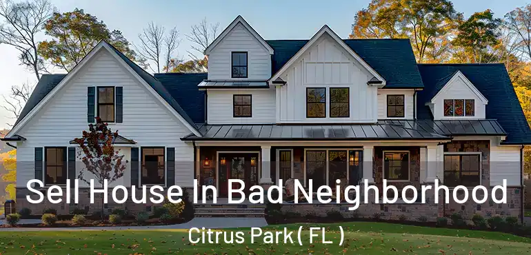 Sell House In Bad Neighborhood Citrus Park ( FL )