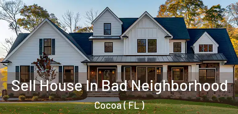  Sell House In Bad Neighborhood Cocoa ( FL )
