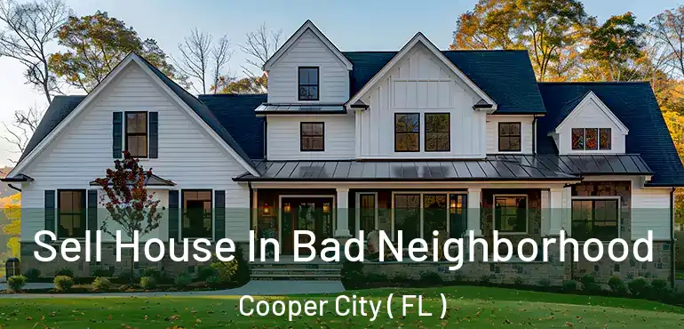  Sell House In Bad Neighborhood Cooper City ( FL )