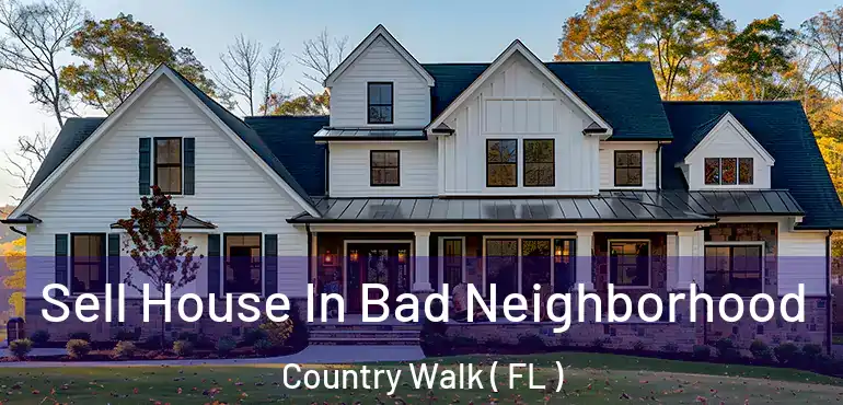  Sell House In Bad Neighborhood Country Walk ( FL )